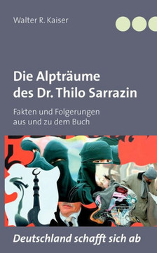 Die Alpträume des Dr. Thilo Sarrazin: Fakten und Folgerungen aus und zu dem Buch ""Deutschland schafft sich ab""
