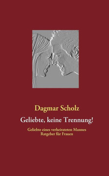 Geliebte, keine Trennung!: Geliebte eines verheirateten Mannes Ratgeber für Frauen