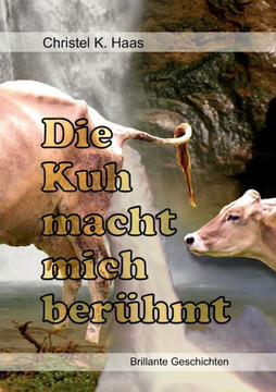 Die Kuh macht mich berühmt: Brillante Geschichten