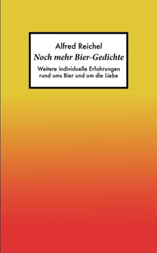 Noch mehr Bier-Gedichte: Weitere individuelle Erfahrungen rund ums Bier und um die Liebe