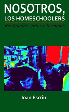 Nosotros, los homeschoolers: Realidades, mitos y leyendas