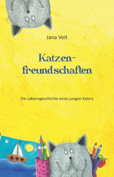 Katzenfreundschaften: Die Lebensgeschichte eines jungen Katers Katzenfreundschaften: Die Lebensgeschichte eines jungen Katers