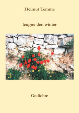 Leugne den Winter: Gedichte