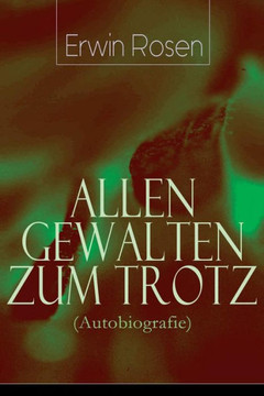 Allen Gewalten zum Trotz (Autobiografie): Lebenskämpfe, Niederlagen, Arbeitssiege eines deutschen Schreibersmannes (Das Land Gottes und des Teufels, W
