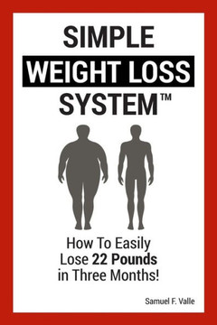Simple Weight Loss System: How To Easily Lose 22 Pounds in Three Months!