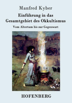 Einführung in das Gesamtgebiet des Okkultismus: Vom Altertum bis zur Gegenwart