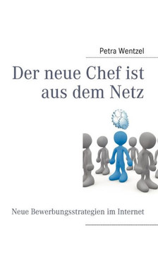 Der neue Chef ist aus dem Netz: Neue Bewerbungsstrategien im Internet Der neue Chef ist aus dem Netz: Neue Bewerbungsstrategien im Internet