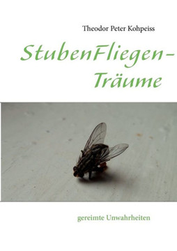 StubenFliegenTräume: gereimte Unwahrheiten