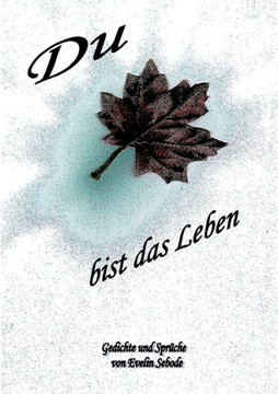 Du bist das Leben: Gedichte und Sprüche Du bist das Leben: Gedichte und Sprüche