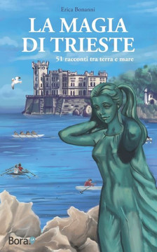 La magia di Trieste: 51 racconti tra terra e mare