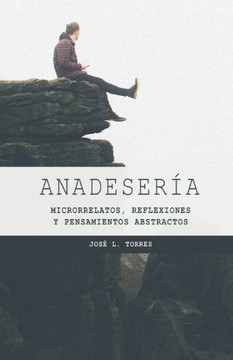 Anadesería: Microrrelatos, reflexiones y pensamientos abstractos