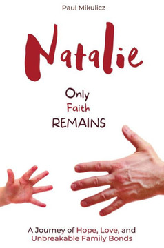 Natalie: Only Faith Remains: A Journey of Hope, Love, and Unbreakable Family Bonds Natalie: Only Faith Remains: A Journey of Hope, Love, and Unbreakable Family Bonds
