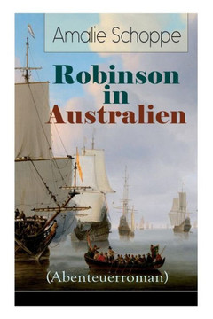 Robinson in Australien (Abenteuerroman): Kinderklassiker: Ein Lehr- und Lesebuch für gute Kinder Robinson in Australien (Abenteuerroman): Kinderklassiker: Ein Lehr- und Lesebuch für gute Kinder