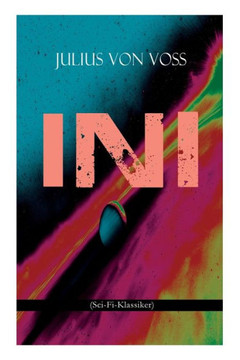 Ini (Sci-Fi-Klassiker): Roman aus dem ein und zwanzigsten Jahrhundert: Erster deutschsprachiger Sci-Fi-Roman
