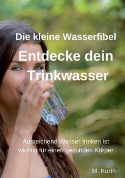 Entdecke dein Trinkwasser - Die kleine Wasserfibel: Ausreichend Wasser trinken ist wichtig für einen gesunden Körper. Warum das so ist, erfahren Sie i
