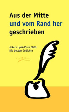 Aus der Mitte und vom Rand her geschrieben: Jokers Lyrik-Preis 2008. Die besten Gedichte