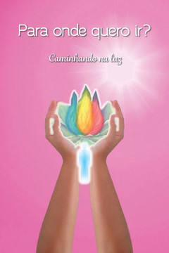 Para onde quero ir?: Caminhando na luz