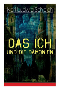 Das Ich und die Dämonien: Die physiologischen Grundlagen zur Erkenntnistheorie - Das Ich, Individuum und Persönlichkeit, Die Geburt des Weltalls