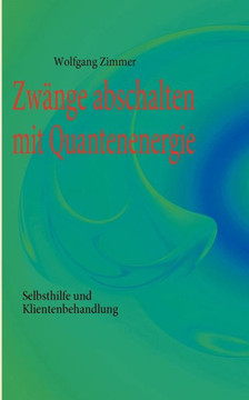 Zwänge abschalten mit Quantenenergie: Selbsthilfe und Klientenbehandlung