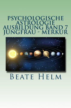 Psychologische Astrologie - Ausbildung Band 7 - Jungfrau - Merkur: Analyse - Vernunft - Strategie - Exaktheit - Arbeit - Gesundheitsbewusstsein