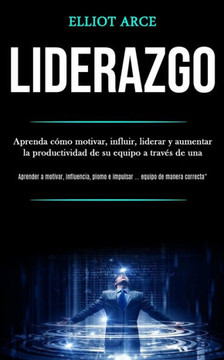 Liderazgo: Aprenda Cómo Motivar, Influir, Liderar Y Aumentar La Productividad De Su Equipo A Través De Una (Aprender A Motivar, Influencia, Plomo E ... Equipo De Manera Correcta") (Spanish Edition) Liderazgo: Aprenda Cómo Motivar, Influir, Liderar Y Aumentar La Productividad De Su Equipo A Través De Una (Aprender A Motivar, Influencia, Plomo E ... Equipo De Manera Correcta") (Spanish Edition)