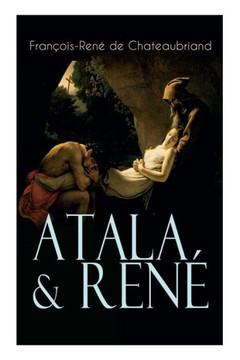 Atala & René: Die Geschichte einer unmöglichen Liebe - Klassiker der französischen Romantik Atala & René: Die Geschichte einer unmöglichen Liebe - Klassiker der französischen Romantik