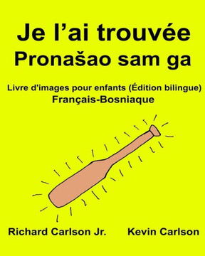 Je LAi Trouvée : Livre D'Images Pour Enfants Français-Bosniaque (Édition Bilingue) (Freebilingualbooks.Com) (French Edition)