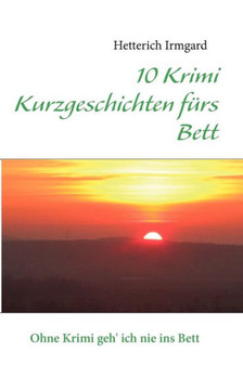 10 Krimi Kurzgeschichten fürs Bett: Ohne Krimi geh' ich nie ins Bett