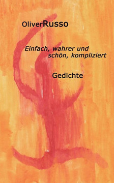 Einfach, wahrer und schön, kompliziert: Gedichte