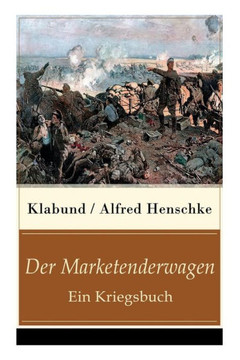 Der Marketenderwagen - Ein Kriegsbuch: Die Revolutionärin Im Russenlager Abschied Der Bär Der wohlhabende junge Mann Revolution in Montevide Der Marketenderwagen - Ein Kriegsbuch: Die Revolutionärin Im Russenlager Abschied Der Bär Der wohlhabende junge Mann Revolution in Montevide