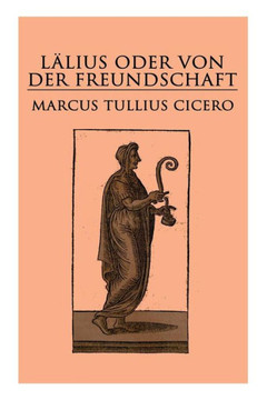 Lälius oder von der Freundschaft: Laelius de amicitia Lälius oder von der Freundschaft: Laelius de amicitia