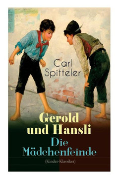 Gerold und Hansli - Die Mädchenfeinde: Autobiografisches Kinderbuch des Literatur-Nobelpreisträgers Carl Spitteler