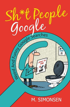 Sh*t People Google: Weird And Funny Google Searches