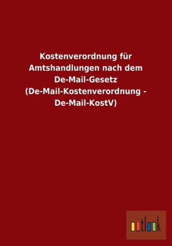 Kostenverordnung Fur Amtshandlungen Nach Dem de-Mail-Gesetz (de-Mail-Kostenverordnung - de-Mail-Kostv) Kostenverordnung Fur Amtshandlungen Nach Dem de-Mail-Gesetz (de-Mail-Kostenverordnung - de-Mail-Kostv)