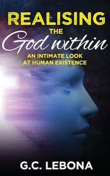 Realising the God Within : An Intimate Look at Human Existence