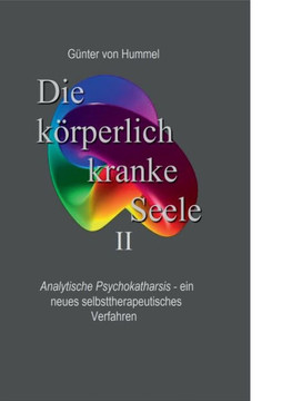 Die körperlich kranke Seele II: Analytische Psychokatharsis - ein neues selbsttherapeutisches Verfahren