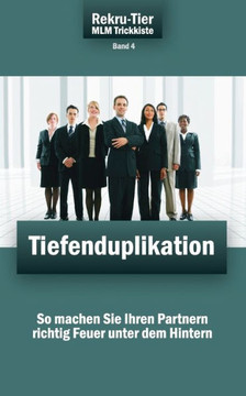 REKRU-TIER MLM Trickkiste Band 4: Tiefenduplikation: So machen Sie Ihren Partnern richtig Feuer unter dem Hintern