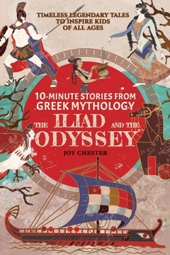 10-Minute Stories From Greek Mythology: The Iliad And The Odyssey: The Iliad And The Odyssey 10-Minute Stories From Greek Mythology: The Iliad And The Odyssey: The Iliad And The Odyssey