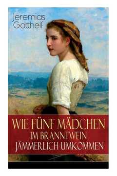 Wie fünf Mädchen im Branntwein jämmerlich umkommen: Frauenschicksale aus dem 19. Jahrhundert