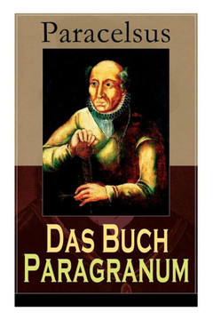 Das Buch Paragranum: Die Gründe der Arznei: Philosophie  Astronomie  Alchimie, der dritte Grund medicinae  Der vierte Grund der Arznei,
