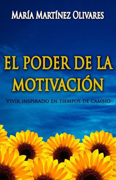 El Poder de la Motivación: Vivir Inspirado En Tiempos de Cambio