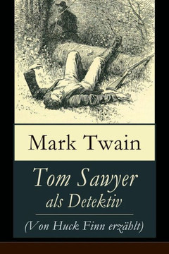 Tom Sawyer als Detektiv (Von Huck Finn erzählt): Der berühmte Lausbube und sein Freund Huckleberry Finn