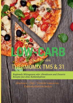 Low-Carb Kochbuch für den Thermomix TM5 & 31 Regionale Mittagessen oder Abendessen und Desserts Rezepte fast ohne Kohlenhydrate Abnehmen - Diät - Gewi