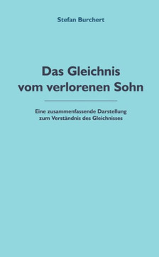 Das Gleichnis vom verlorenen Sohn: Eine zusammenfassende Darstellung zum Verständnis des Gleichnisses