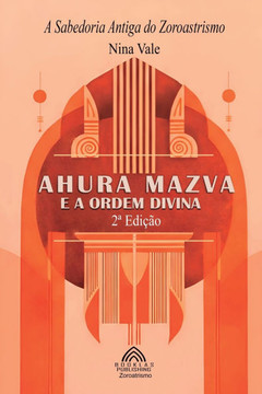 Ahura Mazva e a Ordem Divina: A Sabedoria Antiga do Zoroastrismo