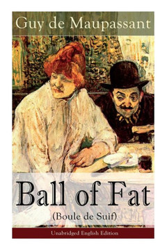 The Ball of Fat (Boule de Suif) - Unabridged English Edition: The Principle of the Greatest-Happiness: What Is Utilitarianism (Proofs & Principles), C