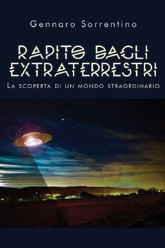Rapito dagli extraterrestri. La scoperta di un mondo straordinario