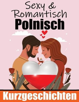 50 Romantische Kurzgeschichten auf Polnisch Deutsche und Polnische Kurzgeschichten Nebeneinander: Polnisch Lernen Durch Romantische Geschichten 50 Pol