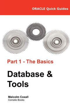 Oracle Quick Guides Part 1 - The Basics Database & Tools Oracle Quick Guides Part 1 - The Basics Database & Tools