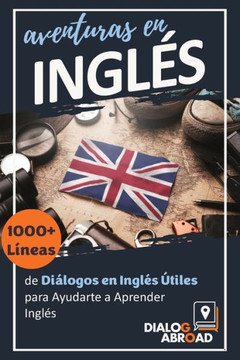Aventuras en Inglés: 1000 Líneas de Diálogos en Inglés Útiles para Ayudarte a Aprender Inglés